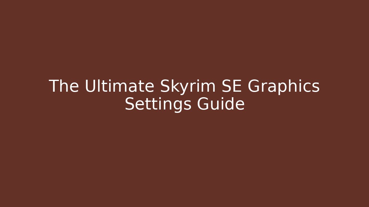 The Ultimate Skyrim SE Graphics Settings Guide