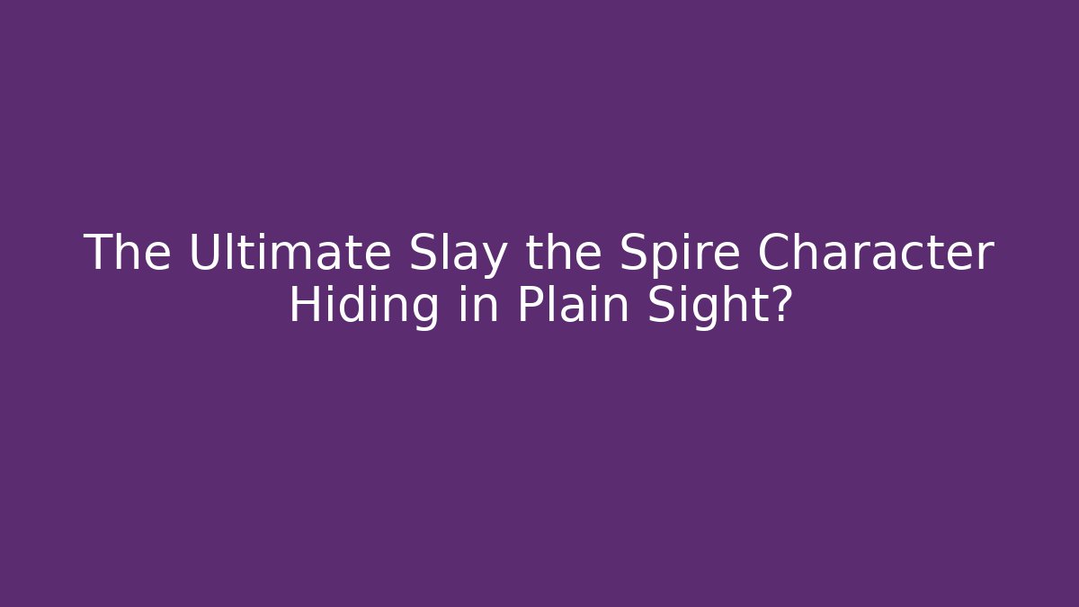 The Ultimate Slay the Spire Character Hiding in Plain Sight?