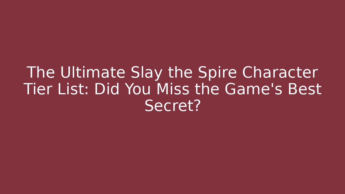 The Ultimate Slay the Spire Character Tier List: Did You Miss the Game's Best Secret?
