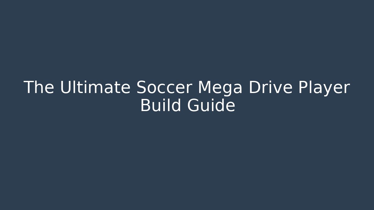 The Ultimate Soccer Mega Drive Player Build Guide - Vintage E-Juice