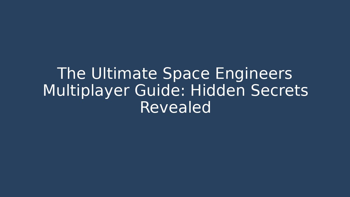 The Ultimate Space Engineers Multiplayer Guide: Hidden Secrets Revealed