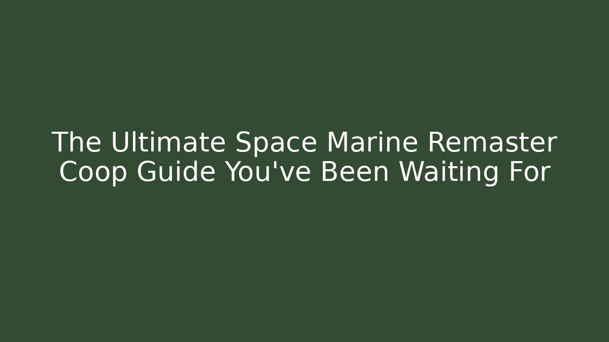 The Ultimate Space Marine Remaster Coop Guide You’ve Been Waiting For