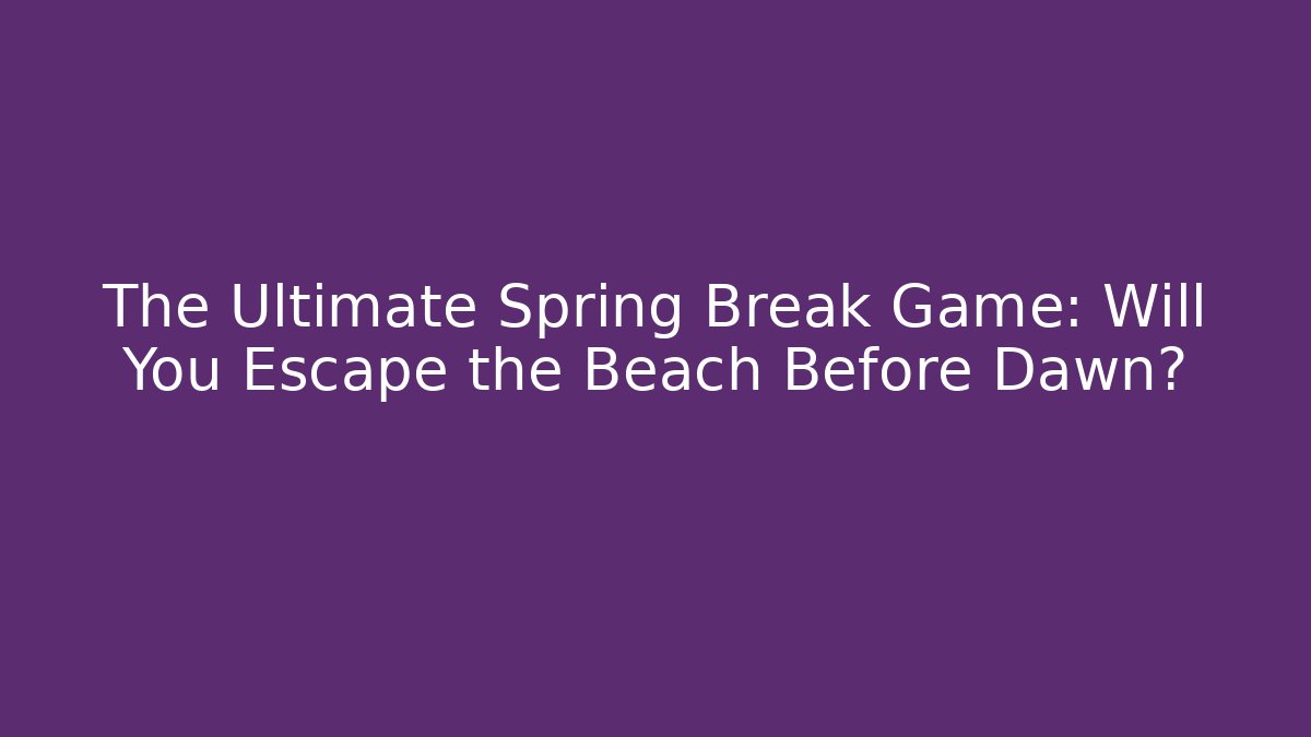 The Ultimate Spring Break Game: Will You Escape the Beach Before Dawn? - Vintage E-Juice