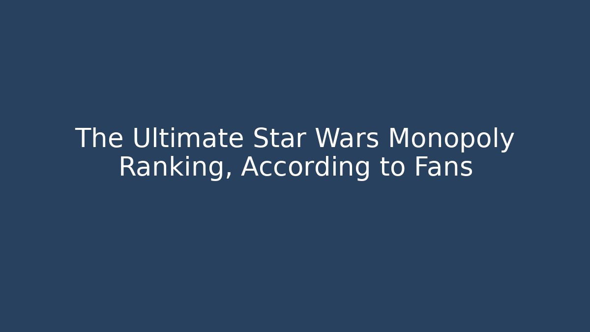 The Ultimate Star Wars Monopoly Ranking, According to Fans