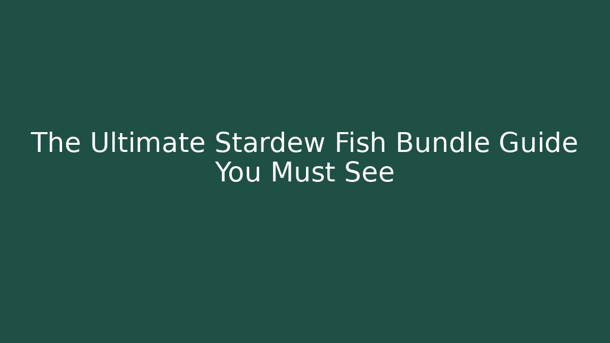 The Ultimate Stardew Fish Bundle Guide You Must See