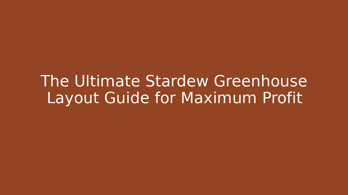 The Ultimate Stardew Greenhouse Layout Guide for Maximum Profit
