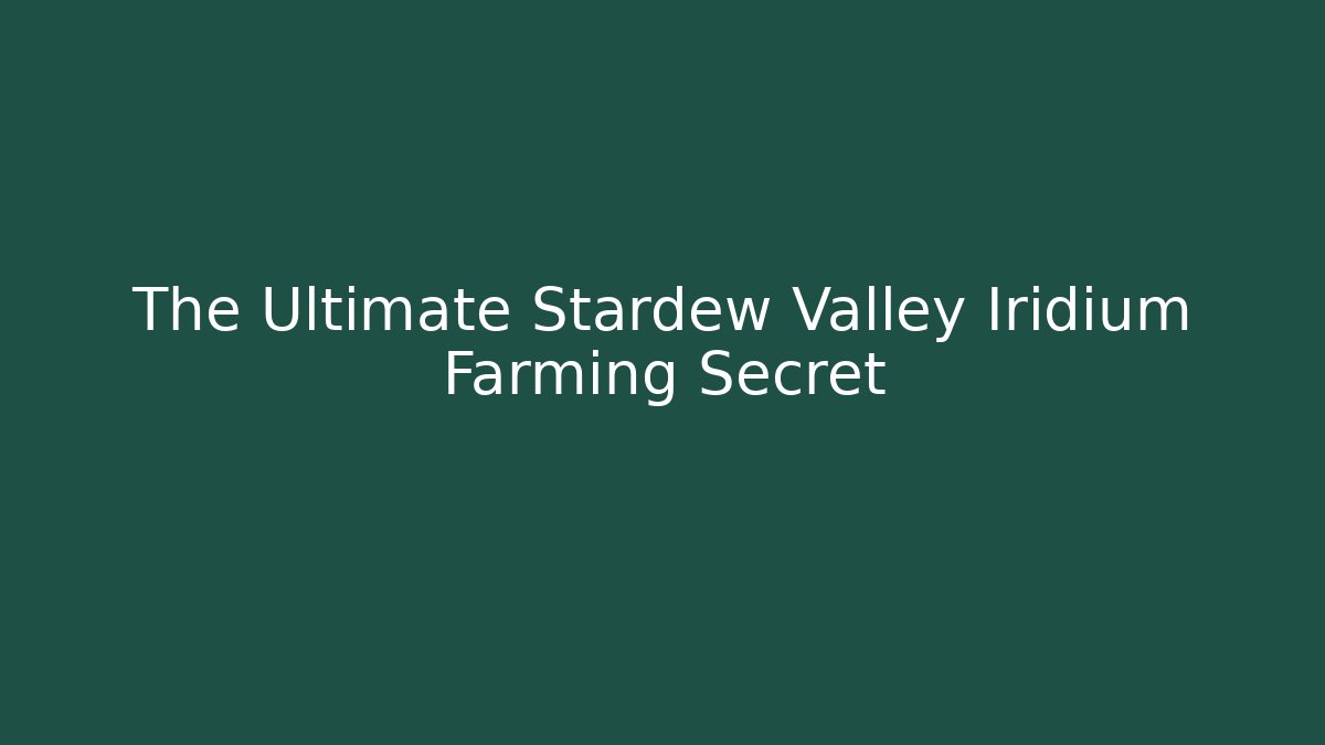 The Ultimate Stardew Valley Iridium Farming Secret