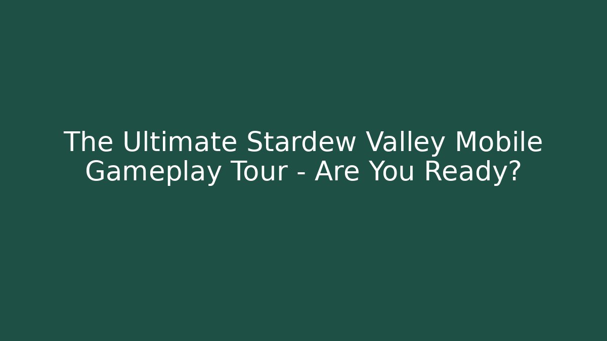 The Ultimate Stardew Valley Mobile Gameplay Tour – Are You Ready?