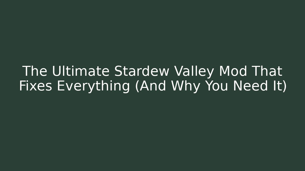 The Ultimate Stardew Valley Mod That Fixes Everything (And Why You Need It)