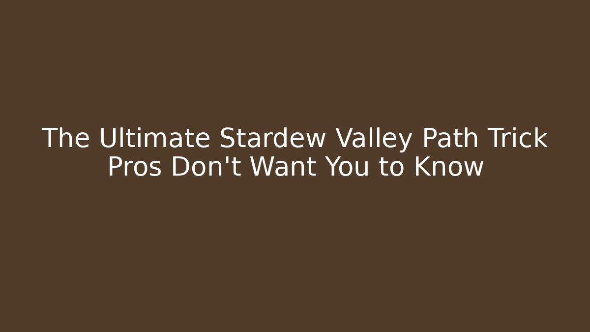 The Ultimate Stardew Valley Path Trick Pros Don't Want You to Know