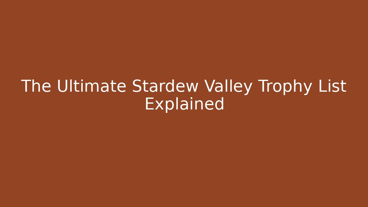 The Ultimate Stardew Valley Trophy List Explained - Vintage E-Juice