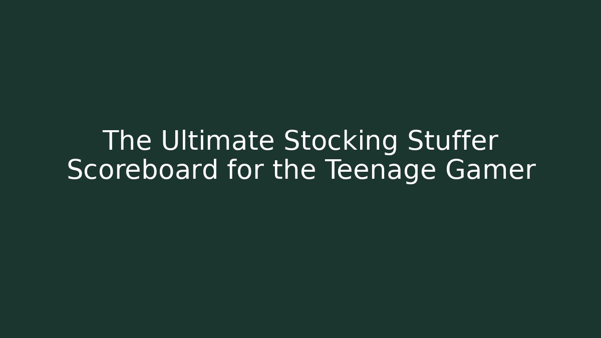 The Ultimate Stocking Stuffer Scoreboard for the Teenage Gamer