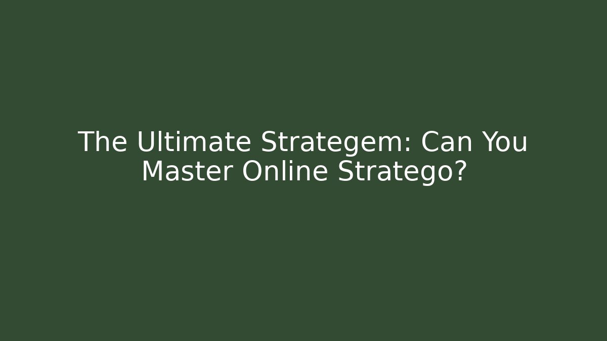 The Ultimate Strategem: Can You Master Online Stratego?