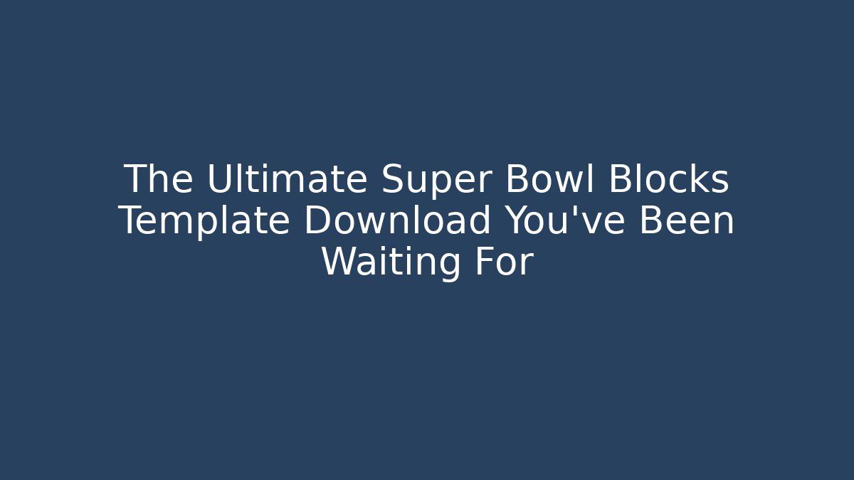 The Ultimate Super Bowl Blocks Template Download You've Been Waiting For - Vintage E-Juice