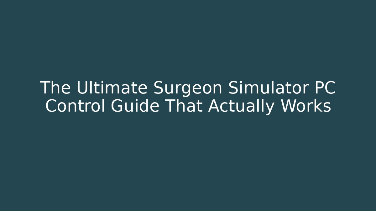 The Ultimate Surgeon Simulator PC Control Guide That Actually Works