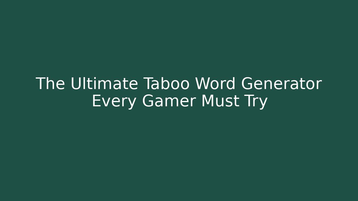 The Ultimate Taboo Word Generator Every Gamer Must Try