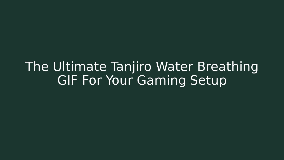 The Ultimate Tanjiro Water Breathing GIF For Your Gaming Setup
