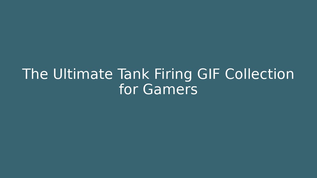 The Ultimate Tank Firing GIF Collection for Gamers