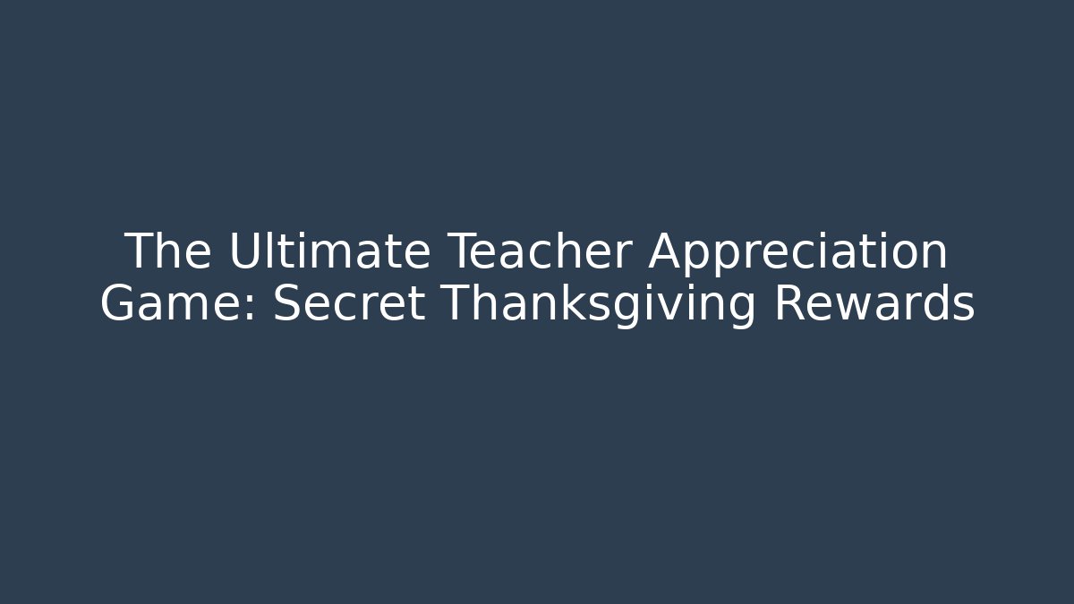 The Ultimate Teacher Appreciation Game: Secret Thanksgiving Rewards
