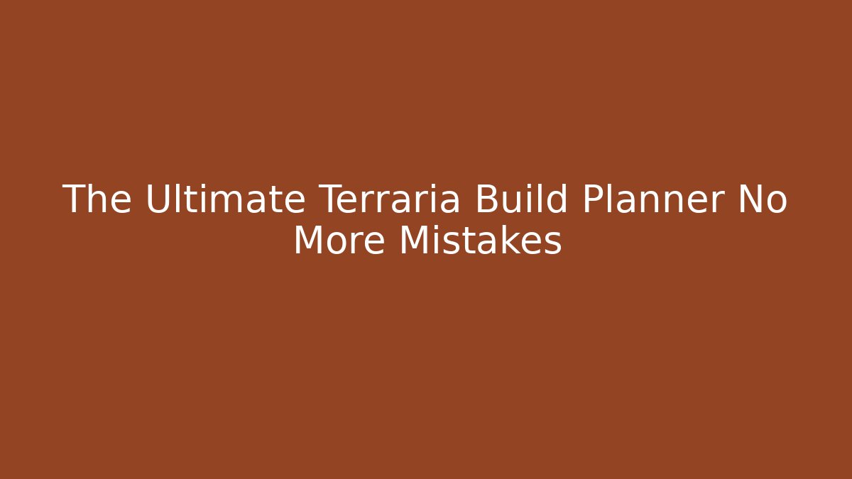 The Ultimate Terraria Build Planner No More Mistakes