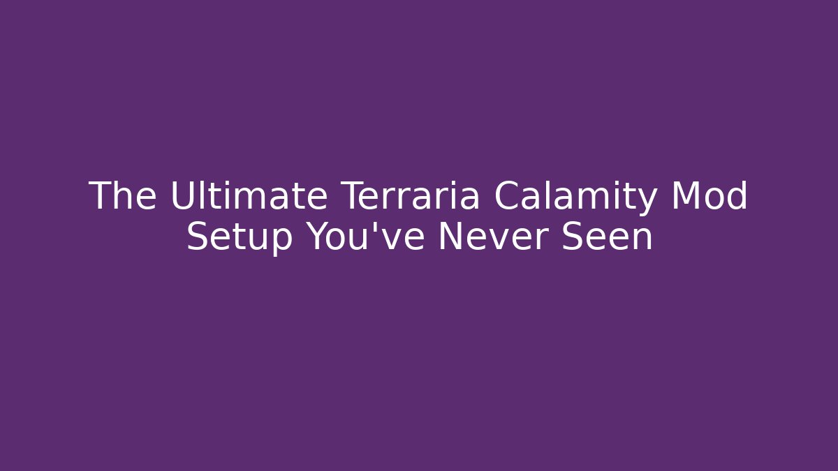 The Ultimate Terraria Calamity Mod Setup You've Never Seen