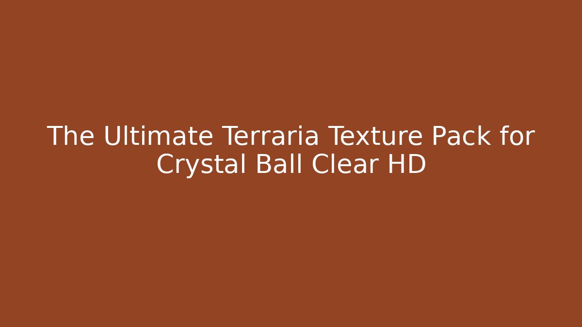 The Ultimate Terraria Texture Pack for Crystal Ball Clear HD