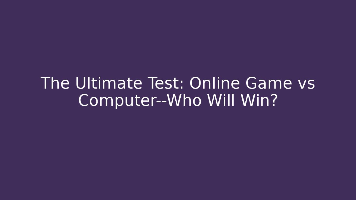 The Ultimate Test: Online Game vs Computer—Who Will Win? - Vintage E-Juice