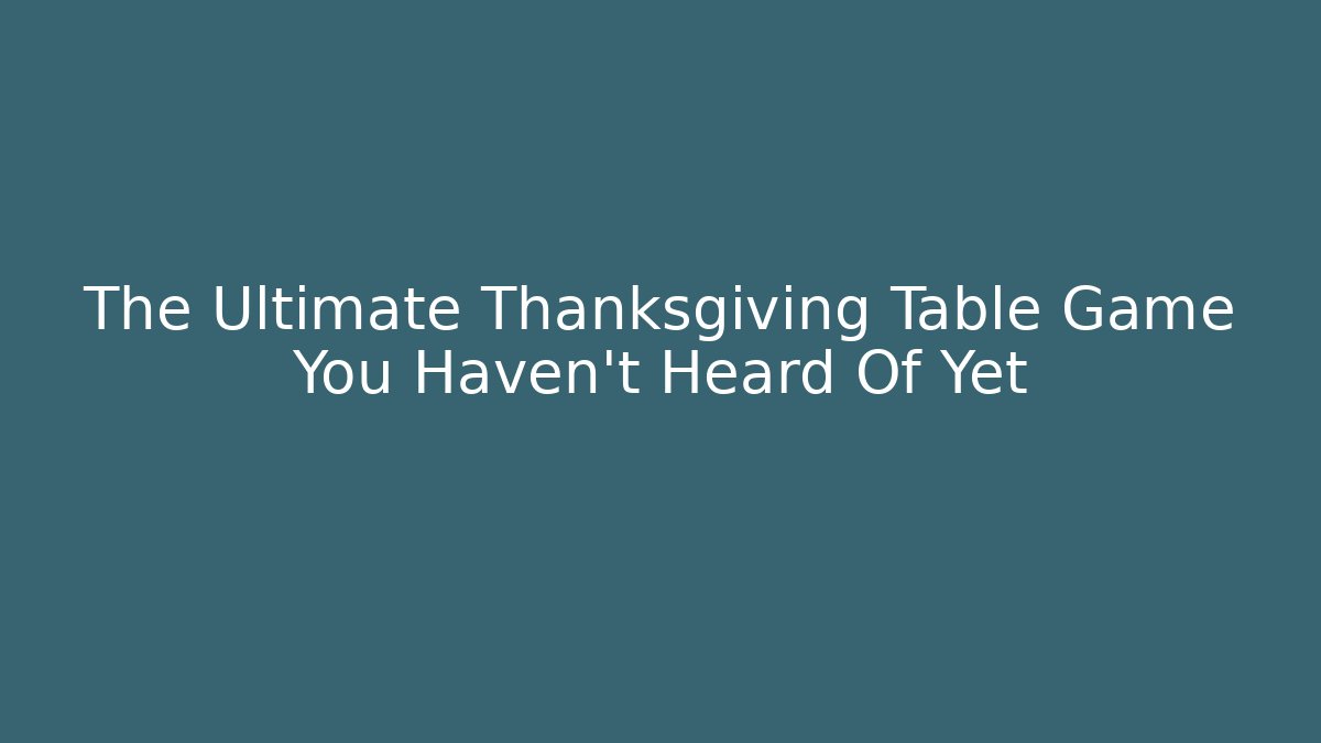 The Ultimate Thanksgiving Table Game You Haven't Heard Of Yet