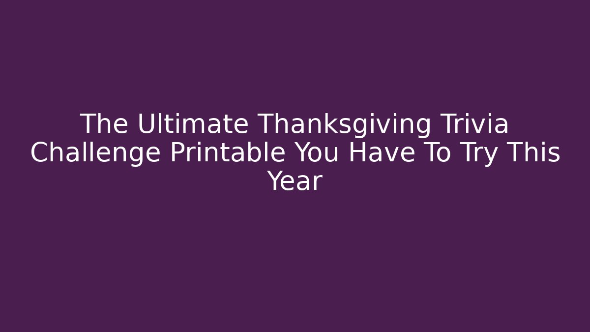The Ultimate Thanksgiving Trivia Challenge Printable You Have To Try This Year