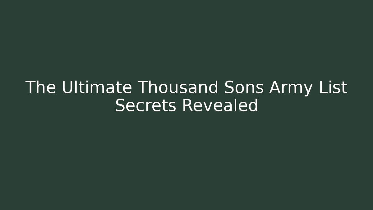 The Ultimate Thousand Sons Army List Secrets Revealed - Vintage E-Juice