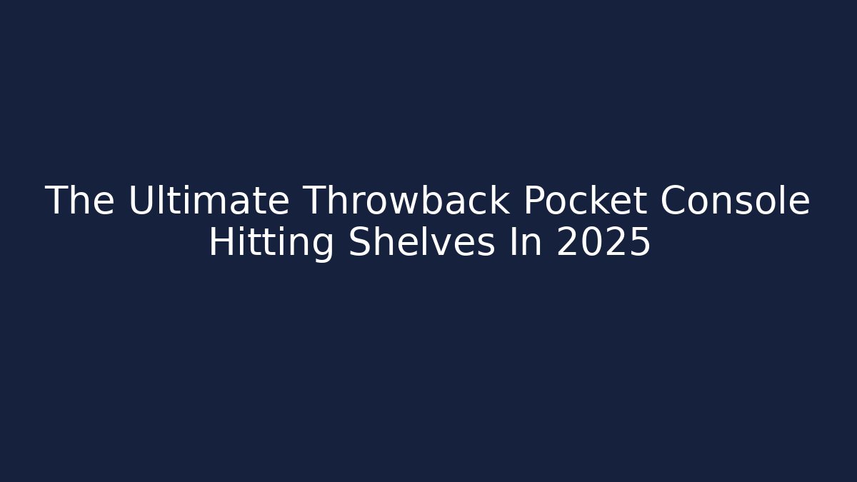 The Ultimate Throwback Pocket Console Hitting Shelves In 2025