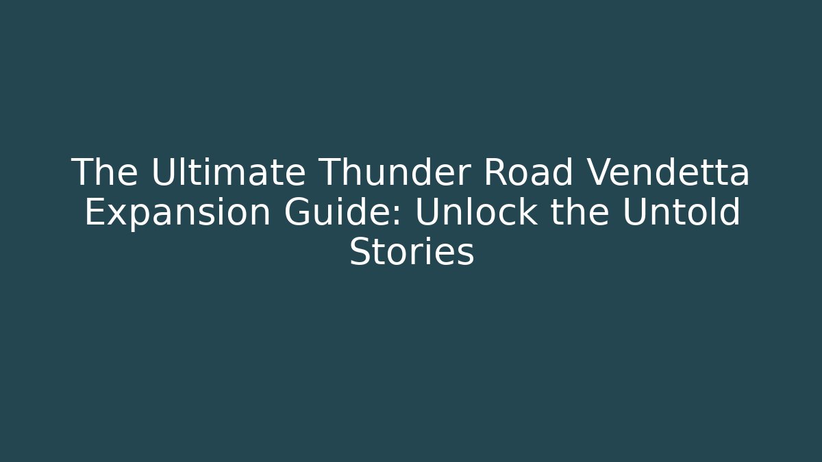 The Ultimate Thunder Road Vendetta Expansion Guide: Unlock the Untold Stories - Vintage E-Juice