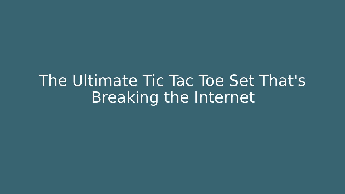 The Ultimate Tic Tac Toe Set That’s Breaking the Internet
