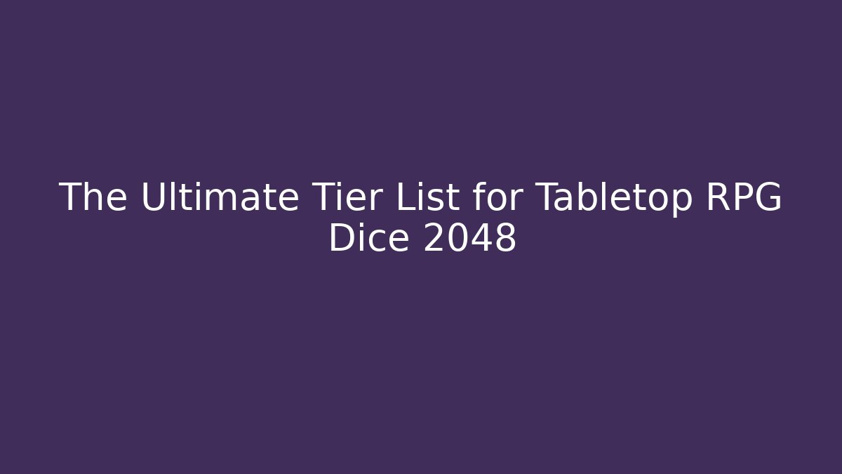 The Ultimate Tier List for Tabletop RPG Dice 2048