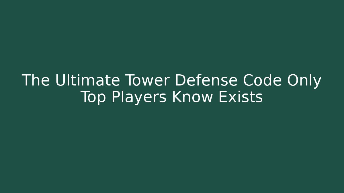 The Ultimate Tower Defense Code Only Top Players Know Exists