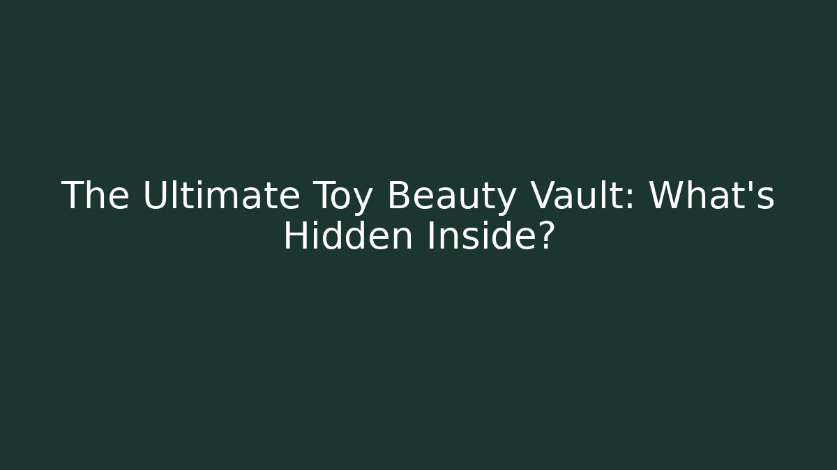 The Ultimate Toy Beauty Vault: What’s Hidden Inside? - Vintage E-Juice