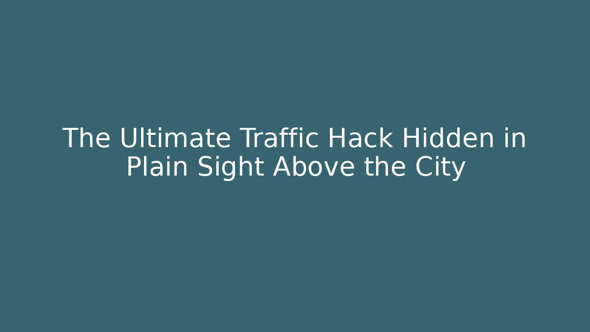 The Ultimate Traffic Hack Hidden in Plain Sight Above the City