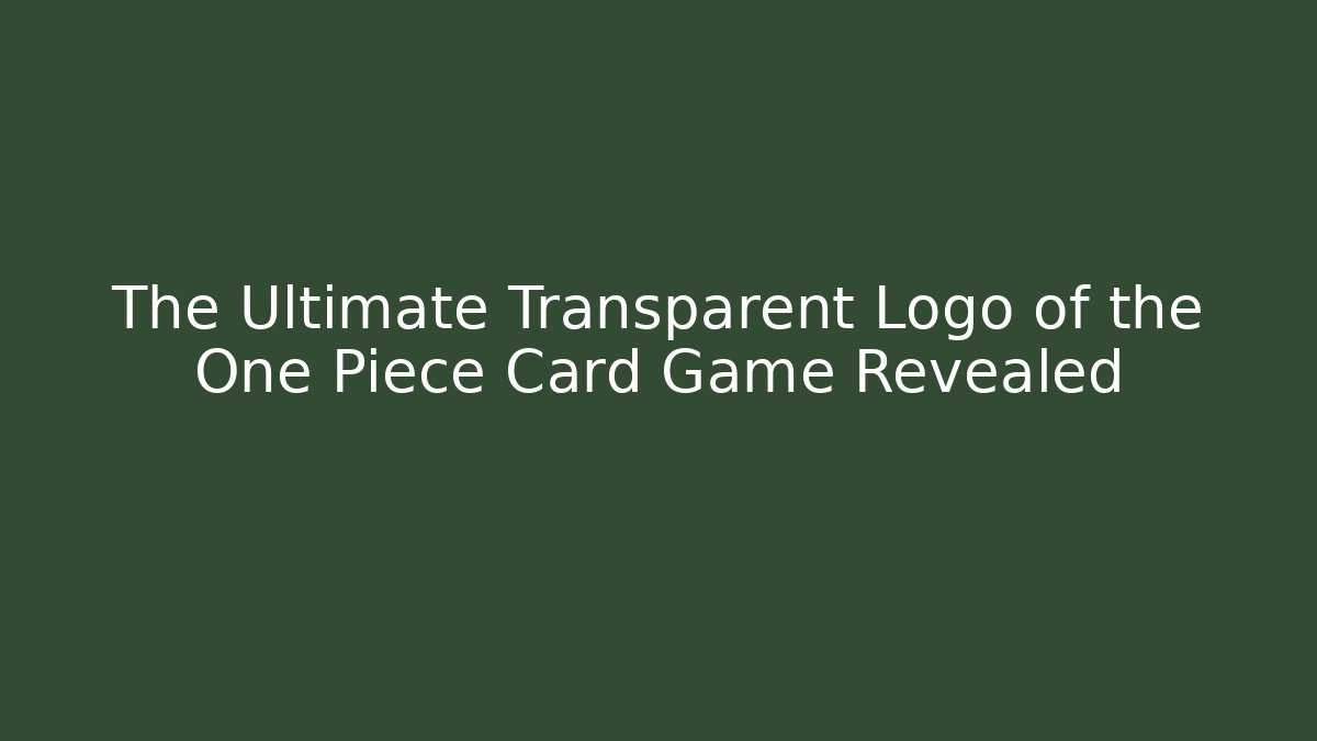 The Ultimate Transparent Logo of the One Piece Card Game Revealed
