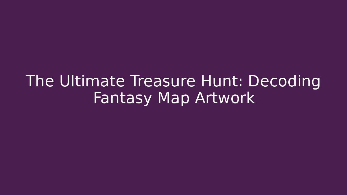 The Ultimate Treasure Hunt: Decoding Fantasy Map Artwork