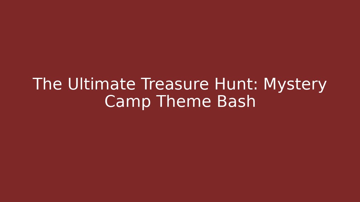 The Ultimate Treasure Hunt: Mystery Camp Theme Bash