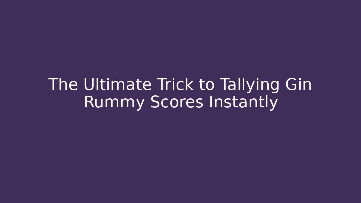 The Ultimate Trick to Tallying Gin Rummy Scores Instantly