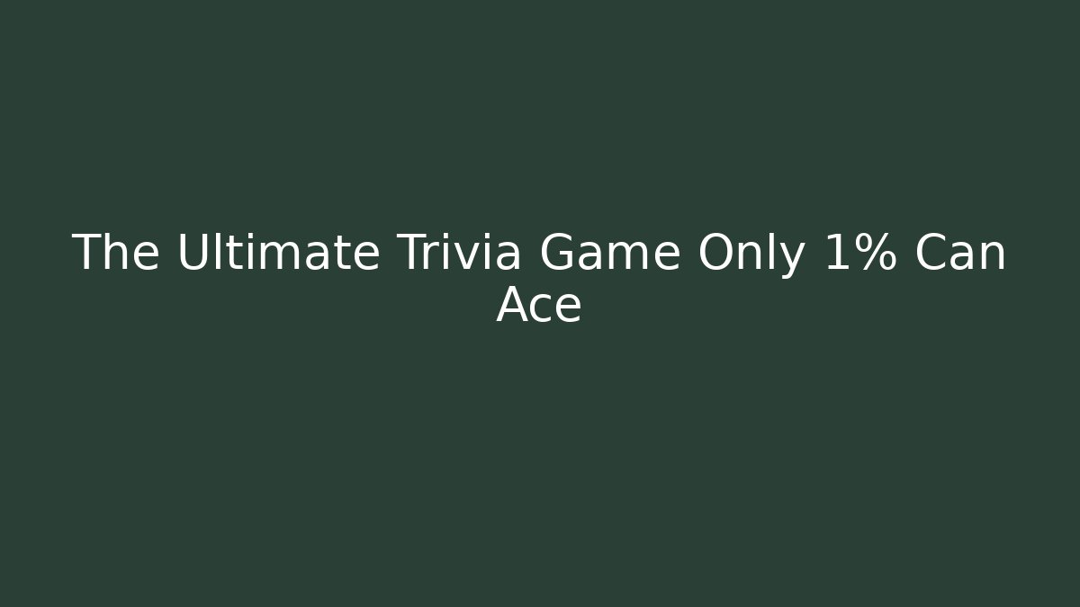 The Ultimate Trivia Game Only 1% Can Ace
