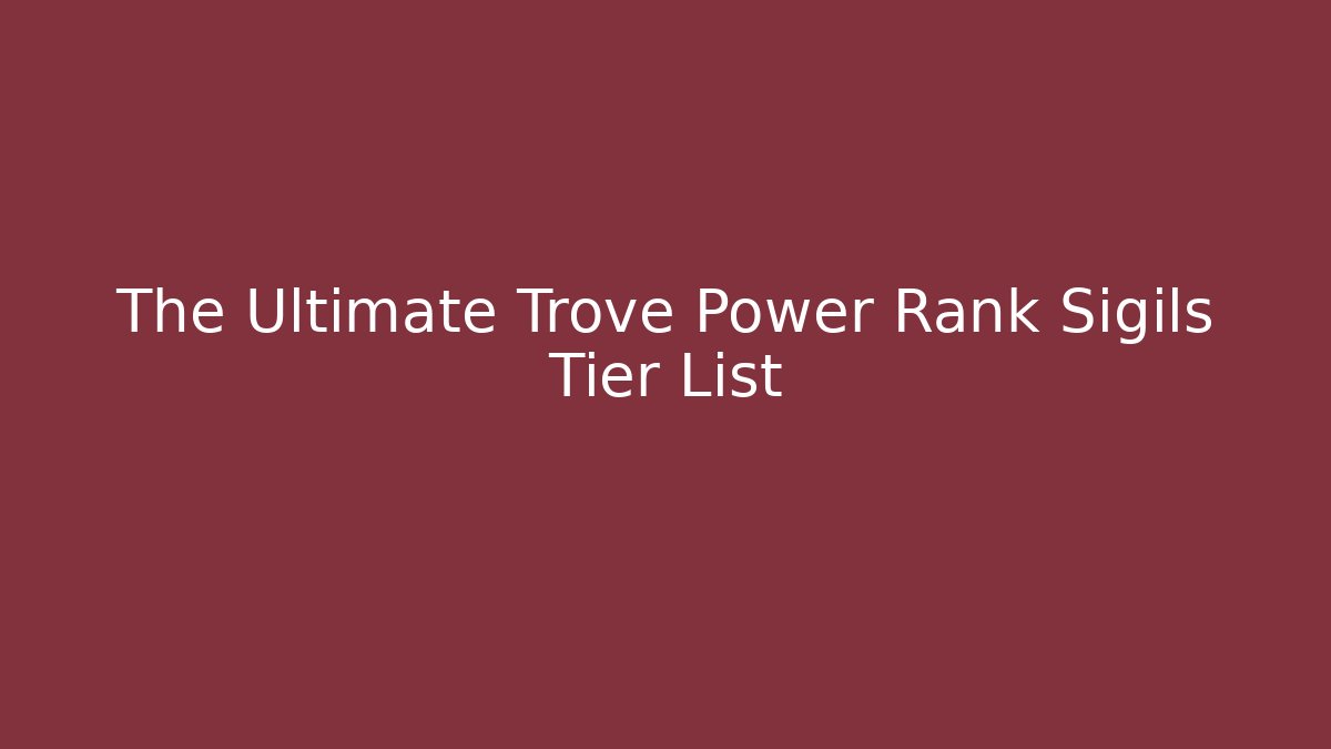 The Ultimate Trove Power Rank Sigils Tier List