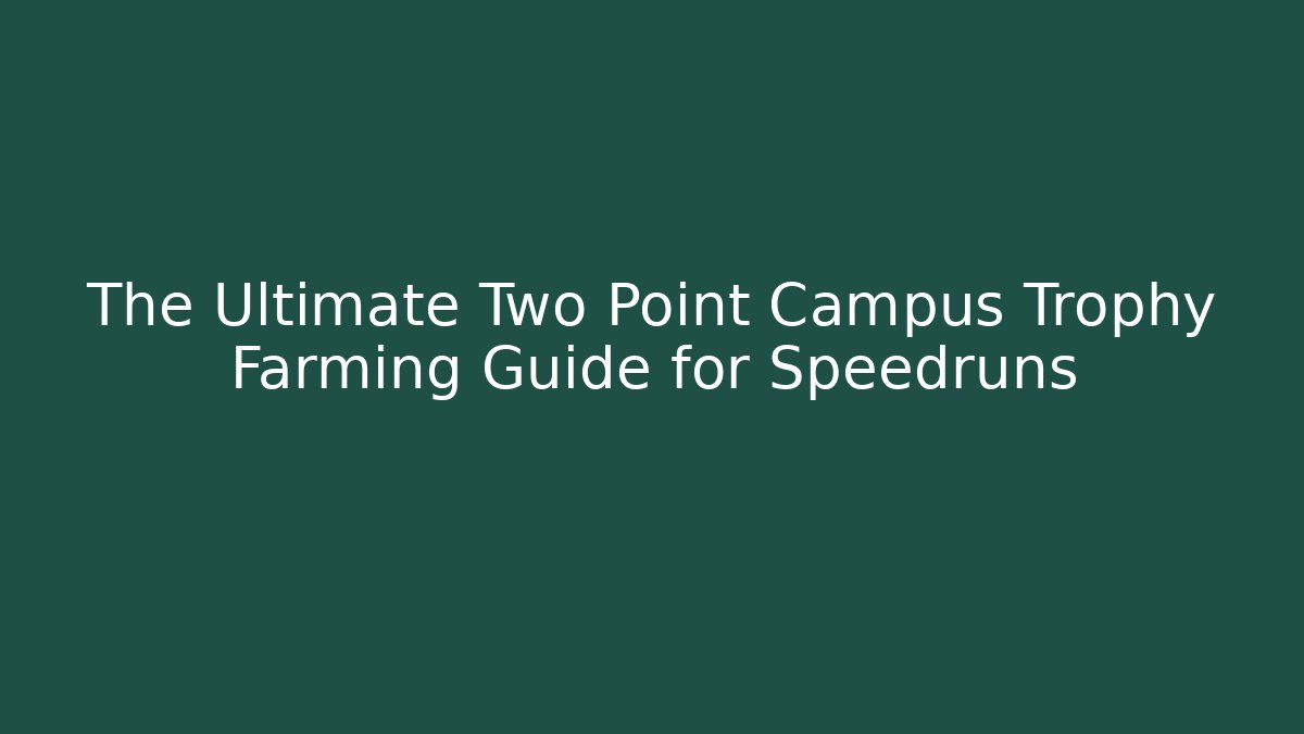 The Ultimate Two Point Campus Trophy Farming Guide for Speedruns