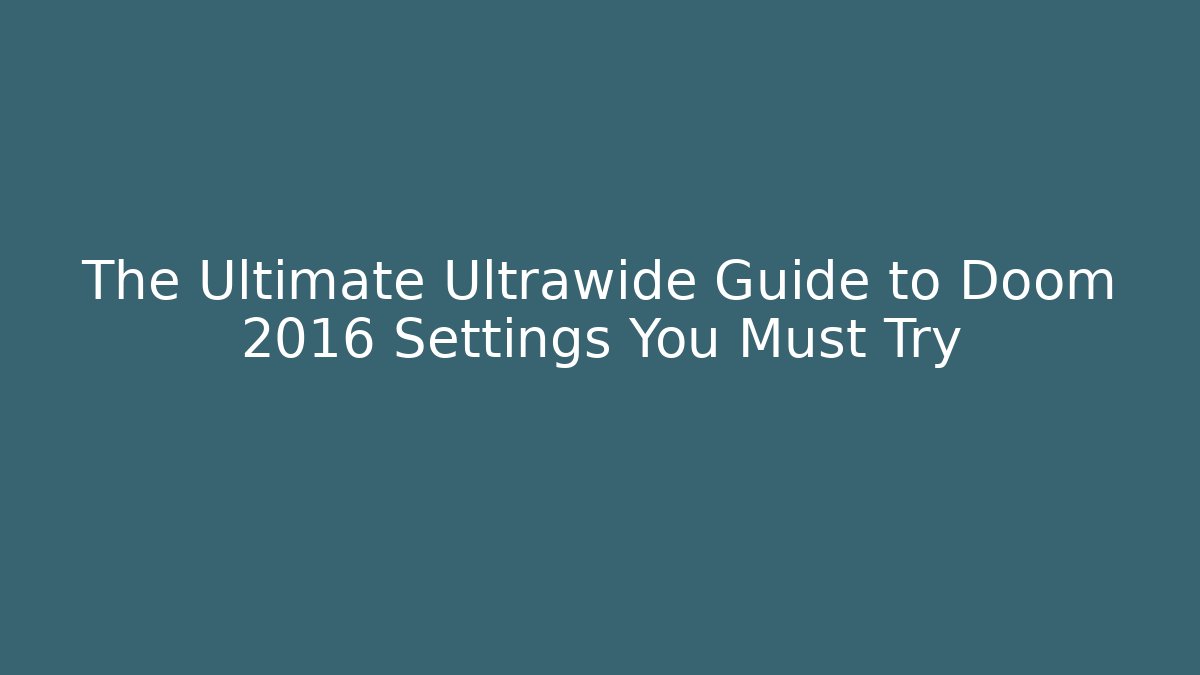 The Ultimate Ultrawide Guide to Doom 2016 Settings You Must Try - Vintage E-Juice