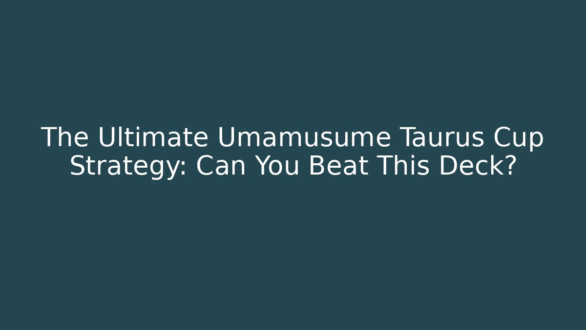 The Ultimate Umamusume Taurus Cup Strategy: Can You Beat This Deck?