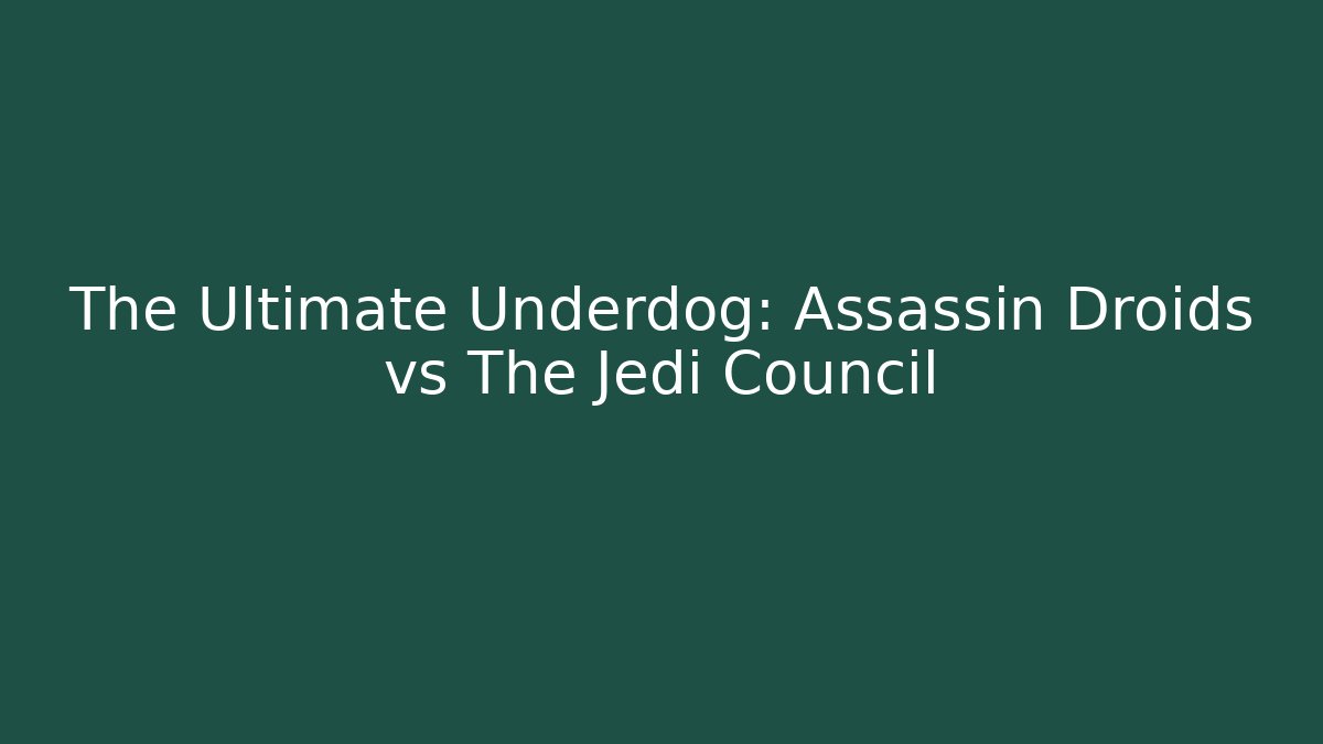 The Ultimate Underdog: Assassin Droids vs The Jedi Council