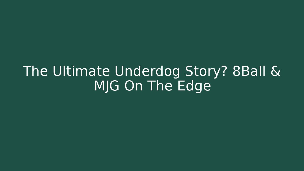 The Ultimate Underdog Story? 8Ball & MJG On The Edge