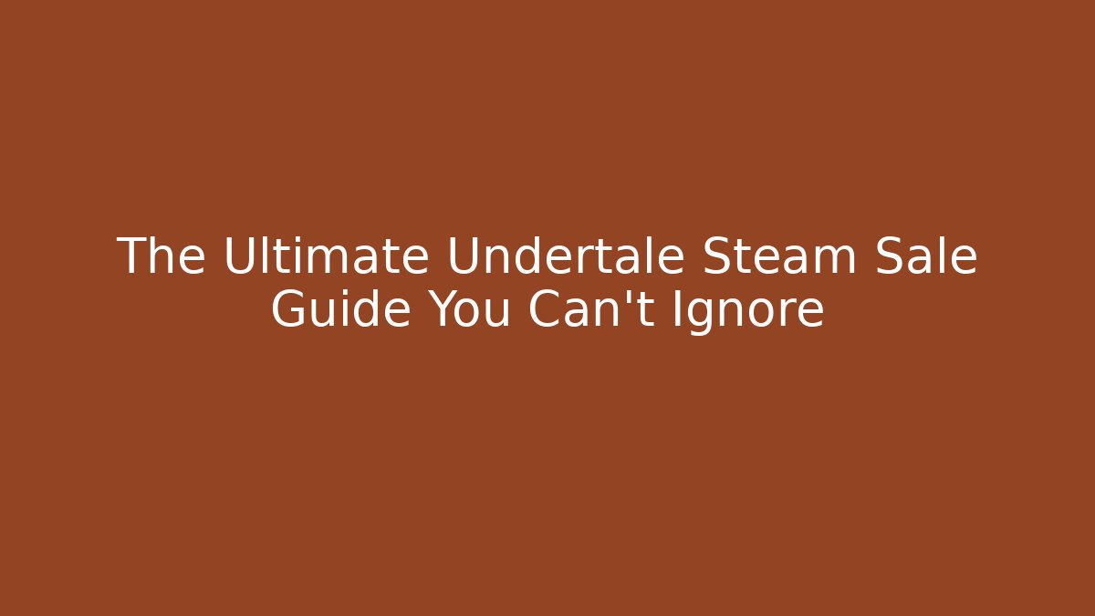 The Ultimate Undertale Steam Sale Guide You Can't Ignore