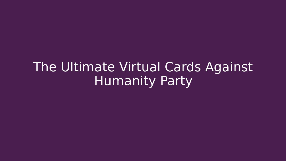 The Ultimate Virtual Cards Against Humanity Party
